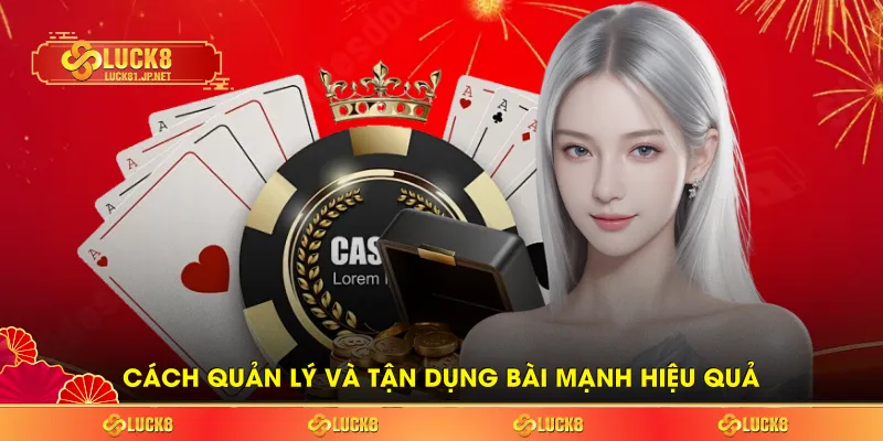 Cách quản lý và tận dụng bài mạnh hiệu quả