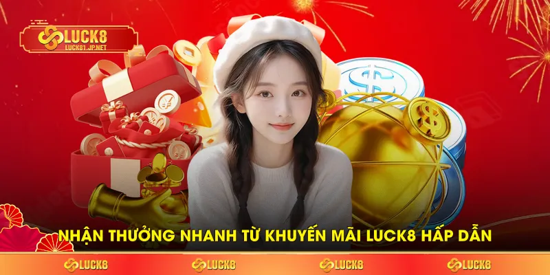 Nhận thưởng nhanh từ khuyến mãi LUCK8 hấp dẫn