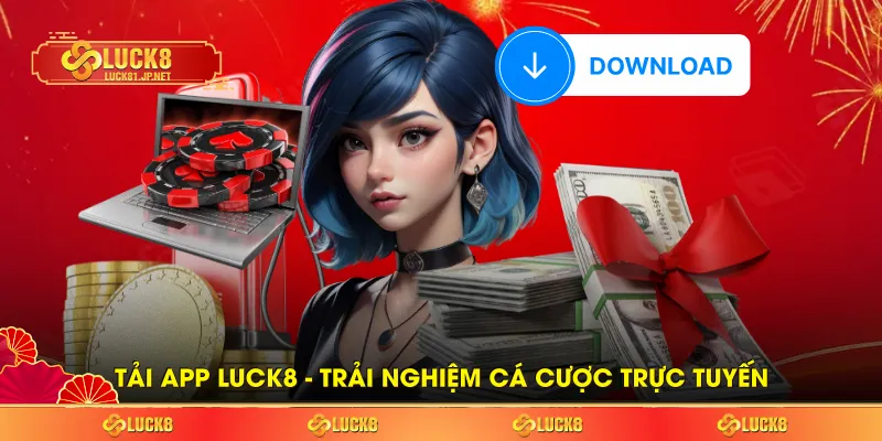 Tải App LUCK8 - Trải Nghiệm Cá Cược Trực Tuyến Tốc Độ Cao